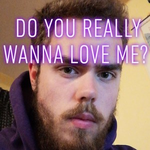 Do You Really Wanna Love Me? (Explicit)