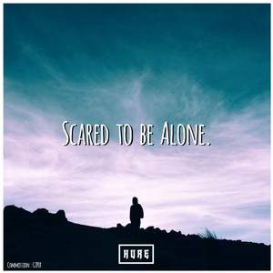 Scared to be Alone