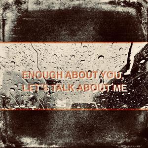 enough about you, let's talk about me (Explicit)