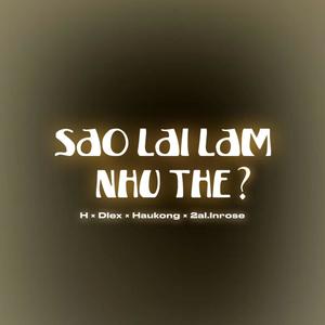 sao lại làm như thế ? (feat. WorkinH, Dlex & 2al.lnrose)