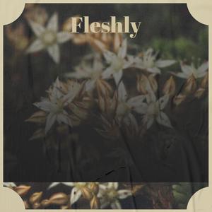 Fleshly