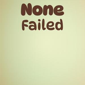 None Failed