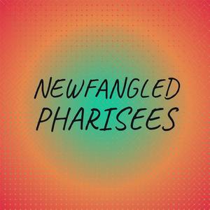 Newfangled Pharisees