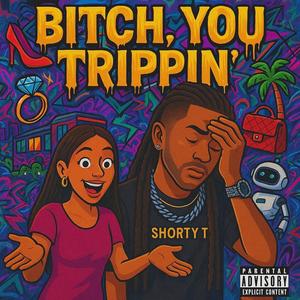 Bitch, You Trippin (Explicit)