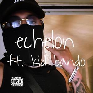 echelon (feat. Kid Bando) (Explicit)