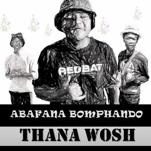 THANA WOSH (feat. ABAFANA BOMPHANDO)
