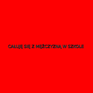 Całuję Się Z Mężczyzną W Szkole