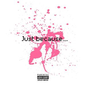 Just because.... (Explicit)