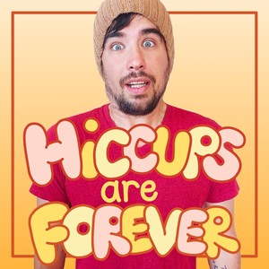 Hiccups Are Forever