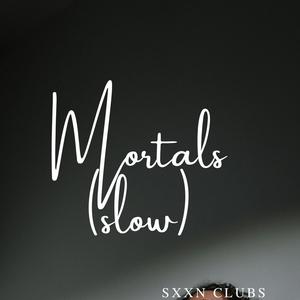 Mortals (slowed)
