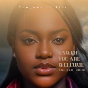 Yahweh You Are Welcome Tongues of fire (feat. Jennifer Igomu)