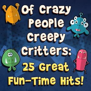 Of Crazy People and Creepy Critters: 25 Great Fun-Time Hits!