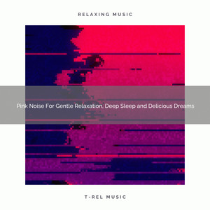 Pink Noise For Gentle Relaxation, Deep Sleep and Delicious Dreams