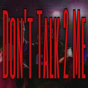 Don't Talk 2 Me (Explicit)