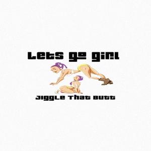 Lets Go Girl (Jiggle That)