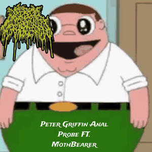 PETER GRIFFIN ANAL PROBE (feat. MothBearer)