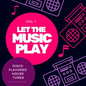 Let the Music Play (Disco Flavored House Tunes) , Vol. 1