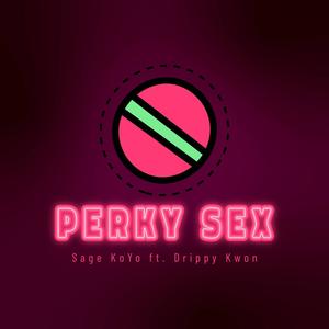 Perky Sex (feat. Drippy Kwon) [Explicit]