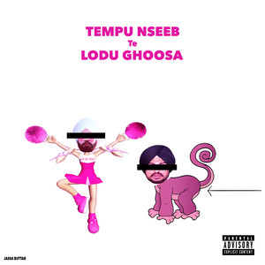 Tempu Nseeb Te Lodu Ghoosa (Explicit)