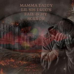 Mamma Daddy Lil Sis Drug's Pain &My Sorrow (Explicit)