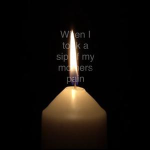 When I Took A Sip Of My Mothers Pain