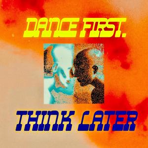 DANCE FIRST THINK LATER (Explicit)