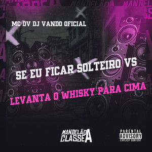 Se Eu Ficar Solteiro Vs Levanta o Whisky para Cima (Explicit)