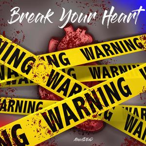 Break Your Heart (Explicit)