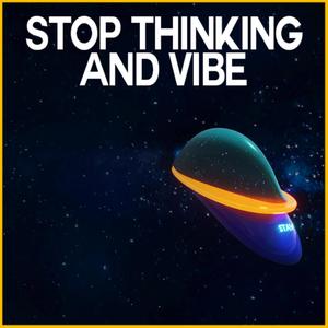 Stop Thinking And Vibe (Explicit)