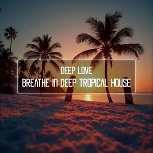 Breathe in deep tropical house