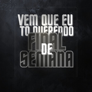 Vem Que Eu To Querendo, Final De Semana (Explicit)