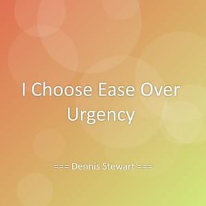 I Choose Ease Over Urgency