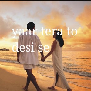 Yaar Tera to Desi Se