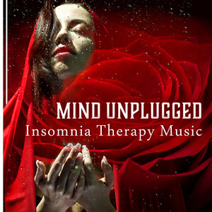 Mind Unplugged – Insomnia Therapy Music: Restful Night, Healthy Dreaming, Hypnosis Session, Deep State of Calm