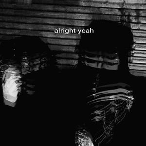 alright yeah