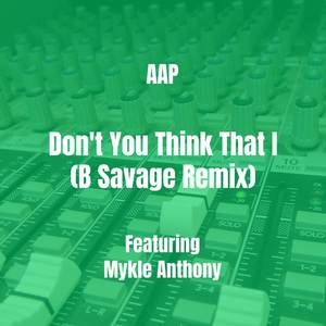 Don't You Think That I (B Savage Remix|Explicit)