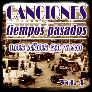 Canciones de Tiempos Pasados: Los Años 20 y 30, Vol. 3