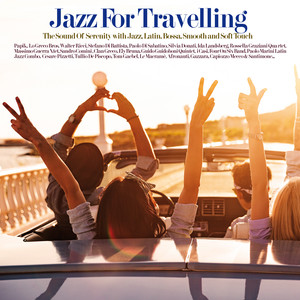 Jazz For Traveling (The Sound Of Serenity with Jazz, Latin, Bossa, Smooth and Soft Touch)