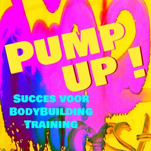Pump Up! - Succes voor BodyBuilding Training & Hardlopen Workout voor Sexy Body