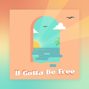 U Gotta Be Free