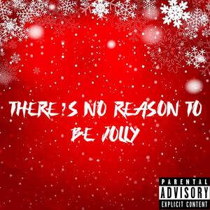 There's No Reason To Be Jolly (Explicit)