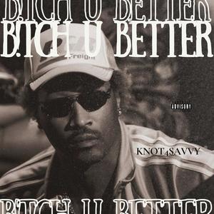 B!tch U Better (Explicit)