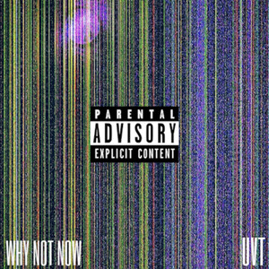 WHY NOT NOW (Explicit)