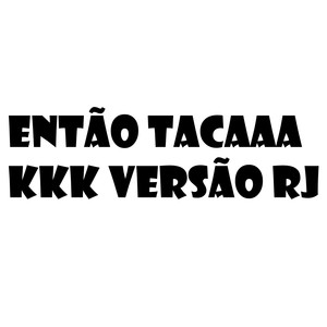 ENTÃO TACAAA KKK VERSÃO RJ (Explicit)