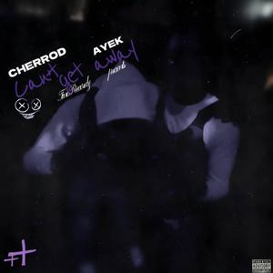 Can't Get Away (feat. AyeK) (Explicit)