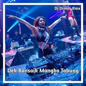 Dj Dek Bansaik Mangko Tabung Remix