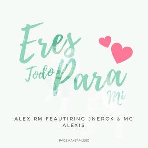 Eres Todo Para Mi(feat. JNerox & MC Alexis)