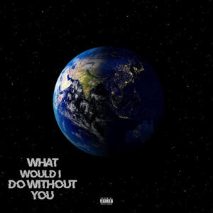 What Would I Do Without You (Explicit)