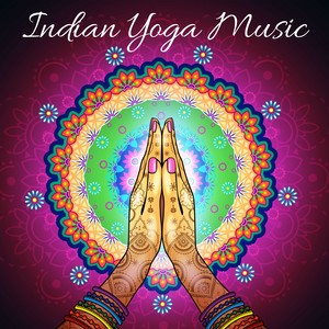 Indian Yoga Music - The Best Oriental Sounds, Relaxing Music, Soothing Meditation, Inspire Positive Thinking