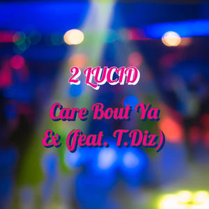 Care Bout' Ya Ex (feat. T.Diz) [Explicit]